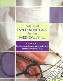 Manual Of Psychiatric Care For The Medically III libro in lingua di Wyszynski Antoinette Ambrosino M.D. (EDT), Wyszynski Bernard M.D. (EDT)