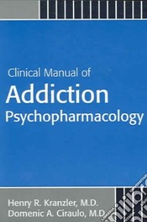 Clinical Manual Of Addiction Psychopharmacology libro in lingua di Kranzler Henry R. (EDT), Ciraulo Domenic A. (EDT)