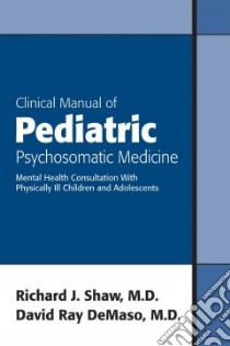 Clinical Manual of Pediatric Psychosomatic Medicine libro in lingua di Shaw Richard J., Demaso David R.