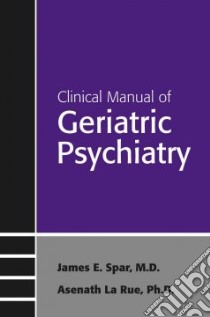 Clinical Manual of Geriatric Psychiatry libro in lingua di Spar James E., LA Rue Asenath