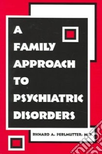 A Family Approach To Psychiatric Disorders libro in lingua di Perlmutter Richard A. M.D.