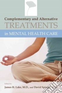 Complementary And Alternative Treatments in Mental Health Care libro in lingua di Lake James (EDT), Spiegel David M.D. (EDT)