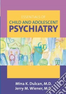 Essentials of Child And Adolescent Psychiatry libro in lingua di Dulcan Mina K. (EDT), Wiener Jerry M. (EDT)