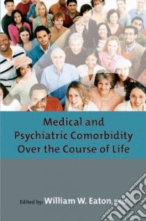 Medical And Psychiatric Comorbidity Over The Course Of Life libro in lingua di Eaton William W. (EDT)