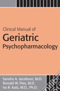 Clinical Manual of Geriatric Psychopharmacology libro in lingua di Jacobson Sandra A. M.D., Pies Ronald W., Katz Ira R.