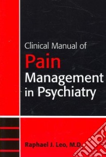 Clinical Manual of Pain Management in Psychiatry libro in lingua di Leo Raphael J. M.D.