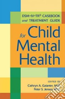 DSM-IV-TR Casebook and Treatment Guide for Child Mental Health libro in lingua di Galanter Cathryn A. M.D. (EDT), Jensen Peter S. (EDT)