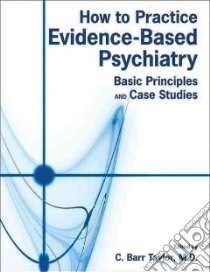How to Practice Evidence-Based Psychiatry libro in lingua di Taylor C. Barr (EDT)