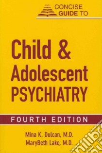 Concise Guide to Child and Adolescent Psychiatry libro in lingua di Dulcan Mina K., Lake Marybeth