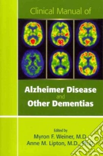 Clinical Manual of Alzheimer Disease and Other Dementias libro in lingua di Weiner Myron F. M.D. (EDT), Lipton Anne M. M.D. Ph.D. (FRW)