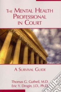 The Mental Health Professional in Court libro in lingua di Gutheil Thomas G. M.D., Drogin Eric Y. Ph.D.