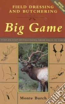 Field Dressing and Butchering Big Game libro in lingua di Burch Monte