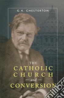 The Catholic Church And Conversion libro in lingua di Chesterton G. K.