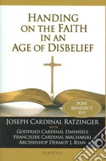 Handing on the Faith in an Age of Disbelief libro in lingua di Ratzinger Joseph Cardinal, Ryan Dermot J. Archbishop