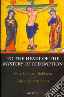 To the Heart of the Mystery of Redemption libro in lingua di Balthasar Hans Urs von, Von Speyr Adrienne, De Lubac Henri (INT), Servais Jacques (CON), Nash Anne Edglund (TRN)