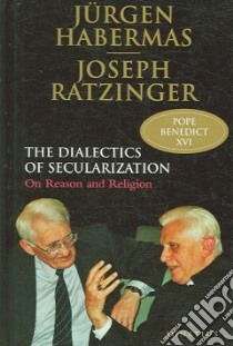 Dialectics of Secularism libro in lingua di Ratzinger Joseph Cardinal, Habermas Jurgen, Schuller Florian (EDT), McNeil Brian (TRN)
