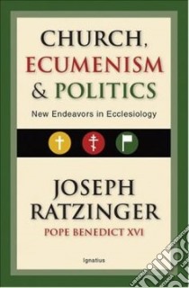 Church, Ecumenism, and Politics libro in lingua di Ratzinger Joseph Cardinal, Miller Michael J. (TRN)