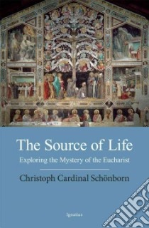 The Source of Life libro in lingua di Schonborn Christoph von Cardinal, Weber Hubert Philipp (EDT), McNeil Brian (TRN)