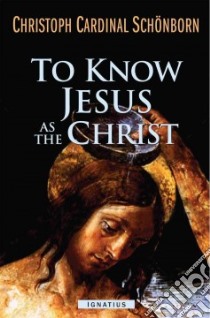 To Know Jesus As the Christ libro in lingua di Schonborn Christoph von Cardinal, Weber Hubert Philipp (FRW), Miller Michael J. (TRN)