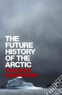 The Future History of the Arctic libro in lingua di Emmerson Charles