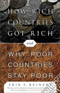 How Rich Countries Got Rich...and Why Poor Countries Stay Poor libro in lingua di Reinert Erik S.