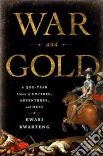 War and Gold libro in lingua di Kwarteng Kwasi