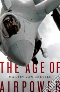 The Age of Airpower libro in lingua di Van Creveld Martin