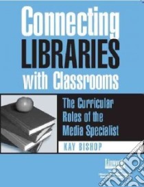 Connecting Libraries With Classrooms libro in lingua di Bishop Kay