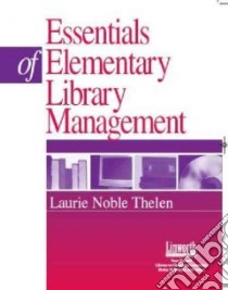 Essentials of Elementary Library Management libro in lingua di Thelen Laurie Noble