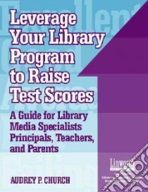 Leverage Your Library Program to Help Raise Test Scores libro in lingua di Church Audrey P.