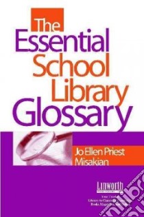 The Essential School Library Glossary libro in lingua di Misakian Jo Ellen Priest