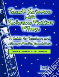 Teach Science With Science Fiction Films libro in lingua di Cavanaugh Terence W., Cavanaugh Cathy