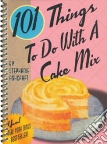 101 Things to Do With a Cake Mix libro in lingua di Ashcraft Stephanie