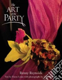The Art of the Party libro in lingua di Reynolds Renny, Louie Elaine, Added Edward (PHT)