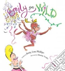 Emily Goes Wild libro in lingua di Phillips Betty Lou, Watts Sharon (ILT)