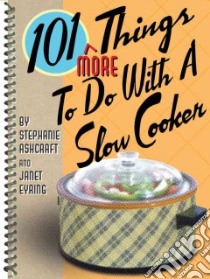 101 More Things to Do With a Slow Cooker libro in lingua di Ashcraft Stephanie, Eyring Janet