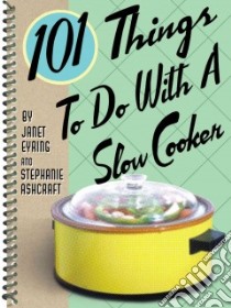 101 Things to Do With a Slow Cooker libro in lingua di Ashcraft Stephanie, Eyring Janet