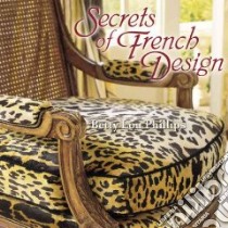 Secrets of French Design libro in lingua di Phillips Betty Lou