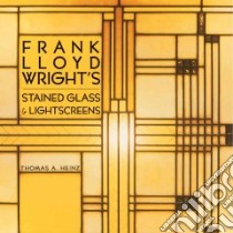 Frank Lloyd Wright's Stained Glass & Lightscreens libro in lingua di Heinz Thomas A.