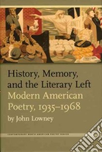History, Memory, And the Literary Left libro in lingua di Lowney John