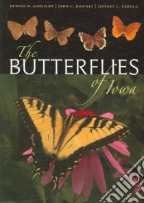 The Butterflies of Iowa libro in lingua di Schlicht Dennis W., Downey John C., Nekola Jeffrey C.