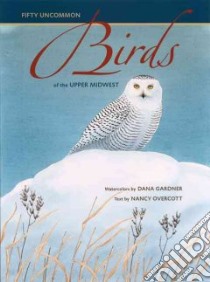 Fifty Uncommon Birds of the Upper Midwest libro in lingua di Gardner Dana (ART), Overcott Nancy
