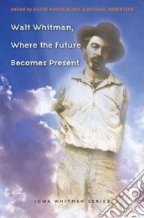 Walt Whitman, Where the Future Becomes Present libro in lingua di Blake David Haven (EDT), Robertson Michael (EDT)