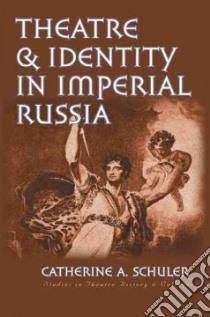 Theatre & Identity in Imperial Russia libro in lingua di Schuler Catherine A.