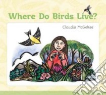 Where Do Birds Live? libro in lingua di McGehee Claudia