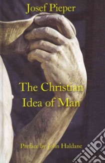 The Christian Idea of Man libro in lingua di Pieper Josef, Haldane John (FRW), Farrelly Dan (TRN)
