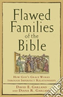 Flawed Families of the Bible libro in lingua di Garland David E., Garland Diana R.