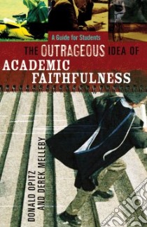The Outrageous Idea of Academic Faithfulness libro in lingua di Opitz Donald, Melleby Derek