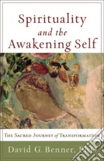 Spirituality and the Awakening Self libro in lingua di Benner David G.