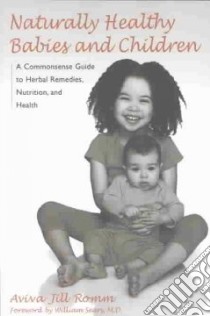 Naturally Healthy Babies and Children libro in lingua di Romm Aviva Jill, Sears William (FRW)